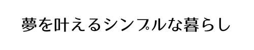 夢を叶えるシンプルな暮らし